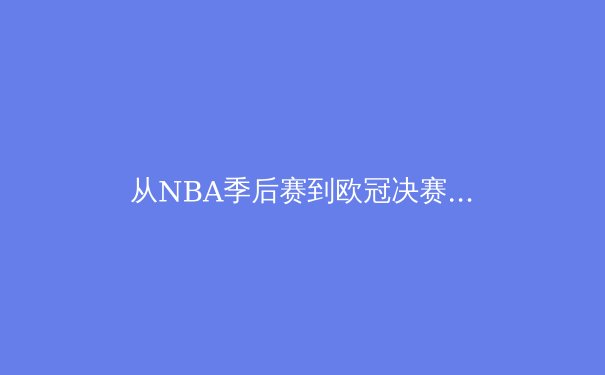 从NBA季后赛到欧冠决赛：深度解析现代体育的战术演变与商业逻辑 - 3